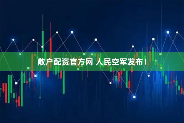 散户配资官方网 人民空军发布！