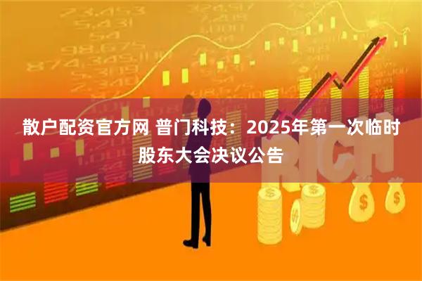 散户配资官方网 普门科技：2025年第一次临时股东大会决议公告